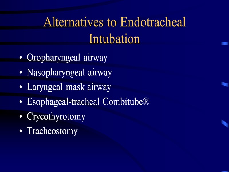 Alternatives to Endotracheal Intubation  Oropharyngeal airway Nasopharyngeal airway Laryngeal mask airway Esophageal-tracheal Combitube®